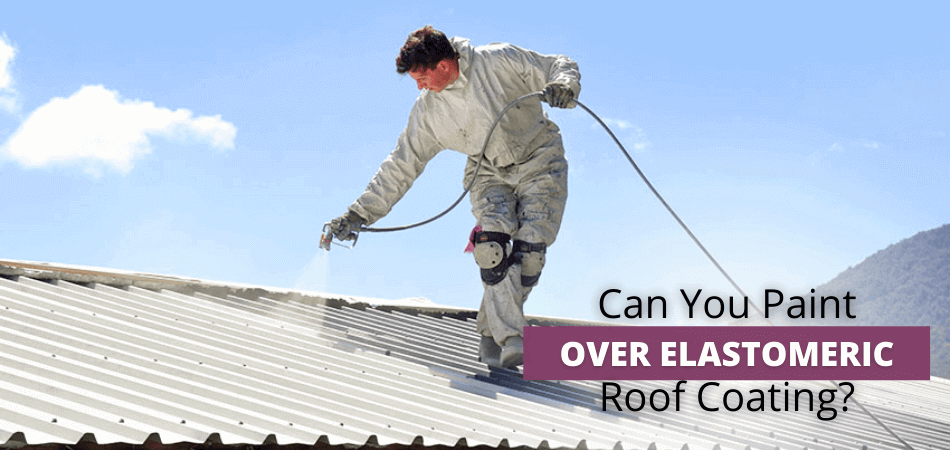 Can You Paint Over Elastomeric Roof Coating